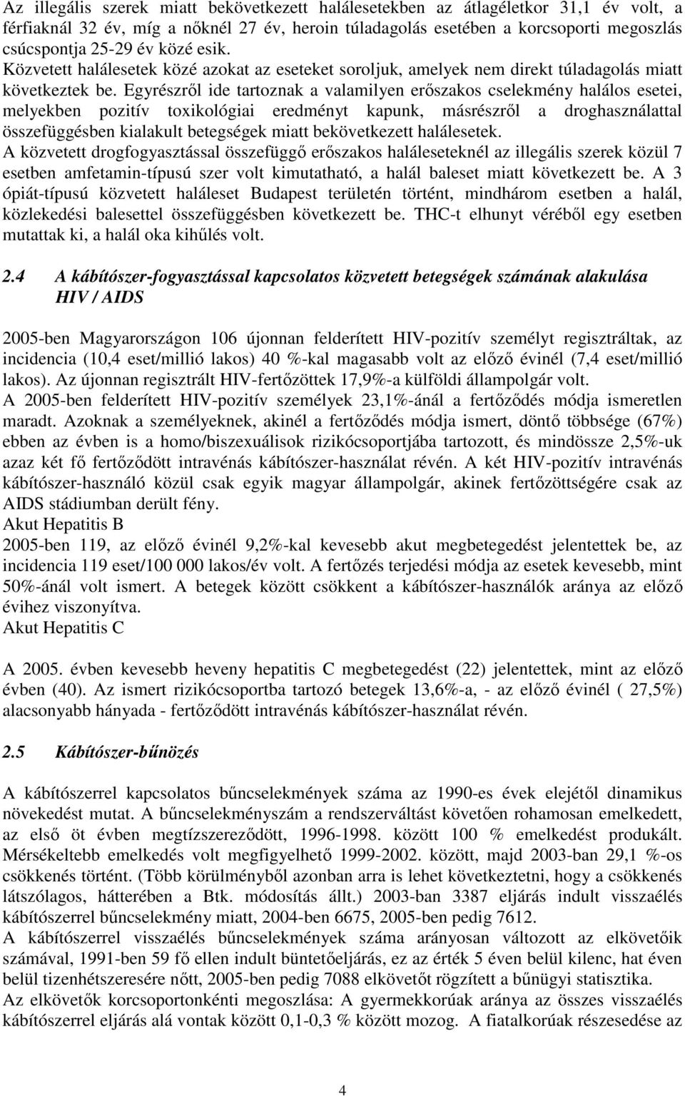 Egyrészről ide tartoznak a valamilyen erőszakos cselekmény halálos esetei, melyekben pozitív toxikológiai eredményt kapunk, másrészről a droghasználattal összefüggésben kialakult betegségek miatt