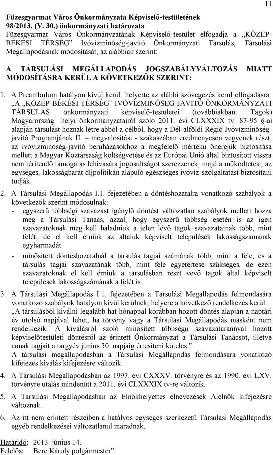 az alábbiak szerint: A TÁRSULÁSI MEGÁLLAPODÁS JOGSZABÁLYVÁLTOZÁS MIATT MÓDOSÍTÁSRA KERÜL A KÖVETKEZŐK SZERINT: 1.