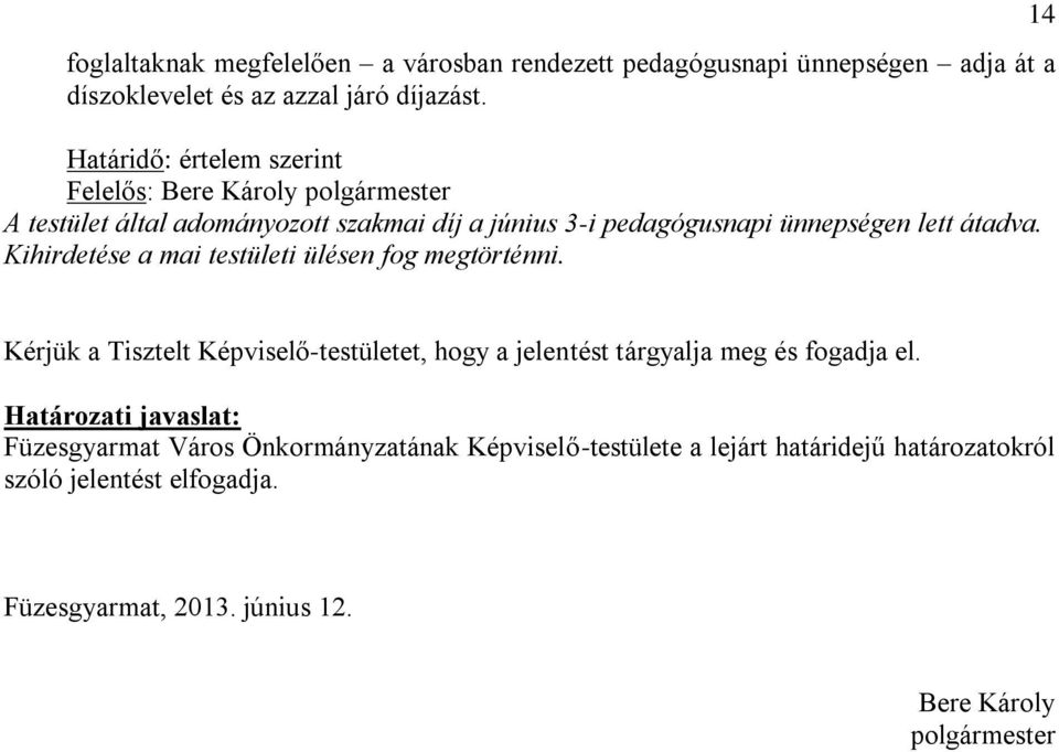 Kihirdetése a mai testületi ülésen fog megtörténni. 14 Kérjük a Tisztelt Képviselő-testületet, hogy a jelentést tárgyalja meg és fogadja el.