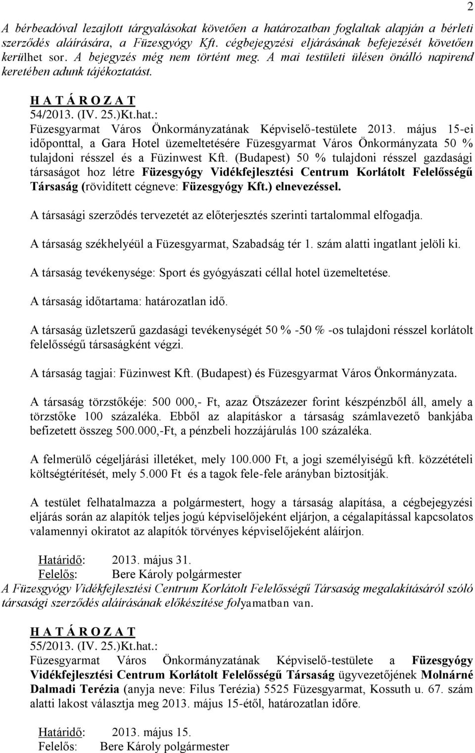 május 15-ei időponttal, a Gara Hotel üzemeltetésére Füzesgyarmat Város Önkormányzata 50 % tulajdoni résszel és a Füzinwest Kft.