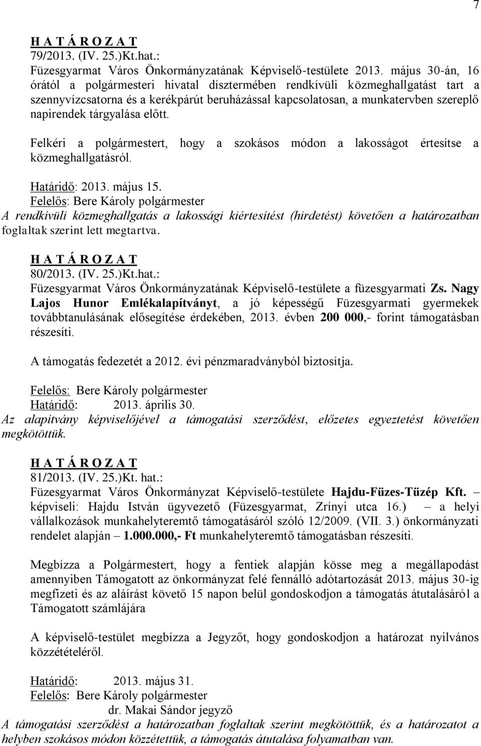 tárgyalása előtt. Felkéri a polgármestert, hogy a szokásos módon a lakosságot értesítse a közmeghallgatásról. Határidő: 2013. május 15.