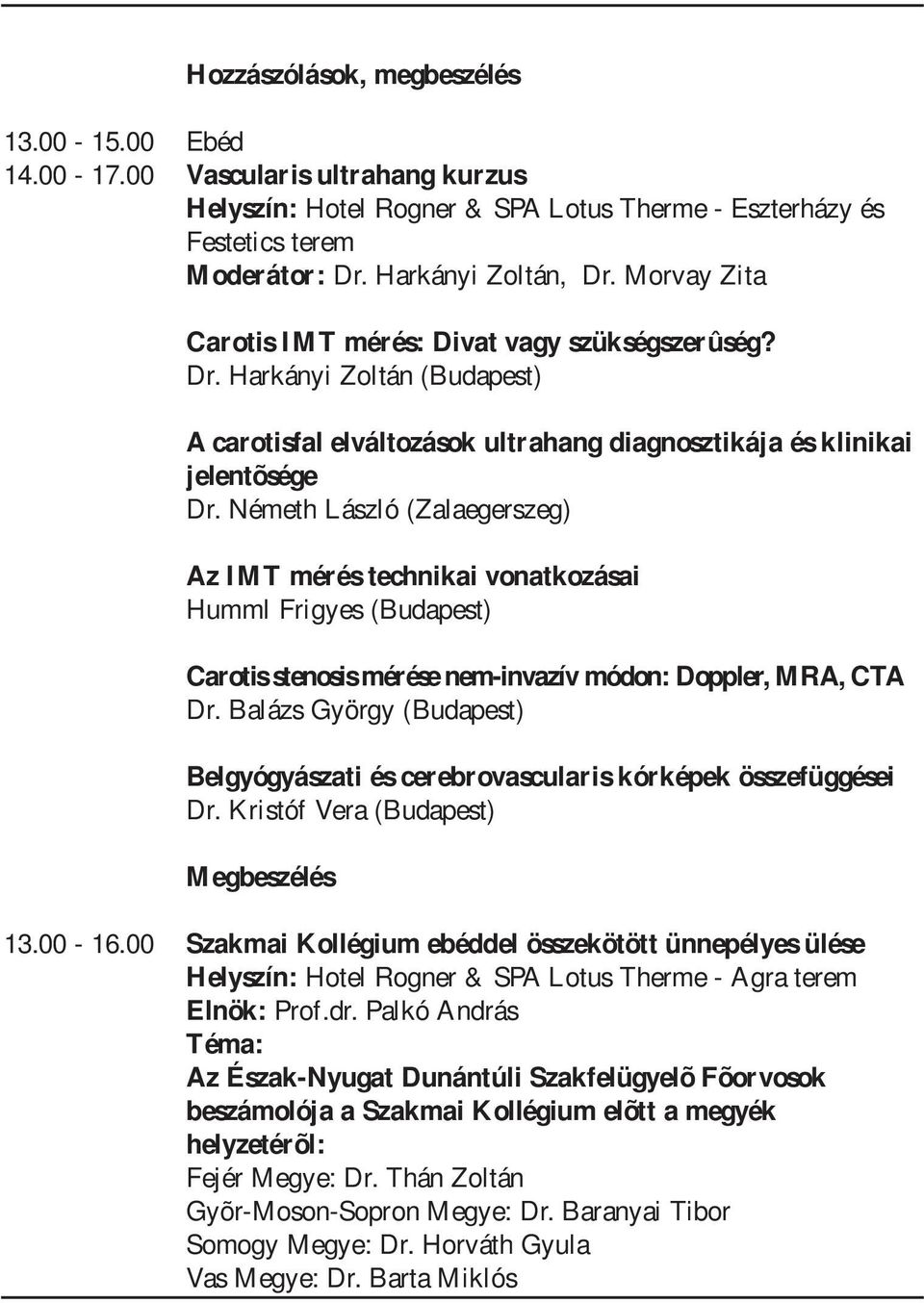 Németh László (Zalaegerszeg) Az IMT mérés technikai vonatkozásai Humml Frigyes (Budapest) Carotis stenosis mérése nem-invazív módon: Doppler, MRA, CTA Dr.