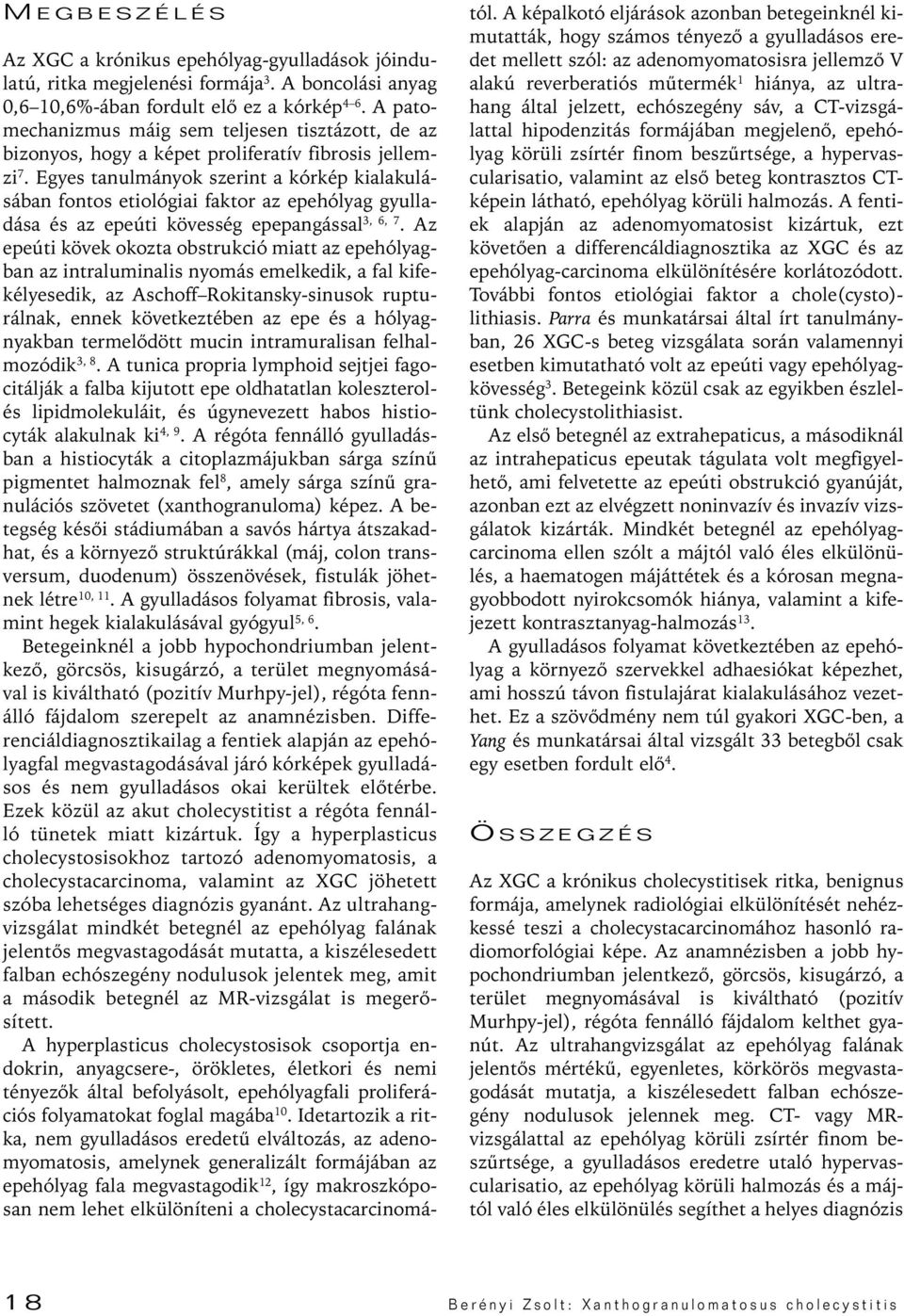 Egyes tanulmányok szerint a kórkép kialakulásában fontos etiológiai faktor az epehólyag gyulladása és az epeúti kövesség epepangással 3, 6, 7.