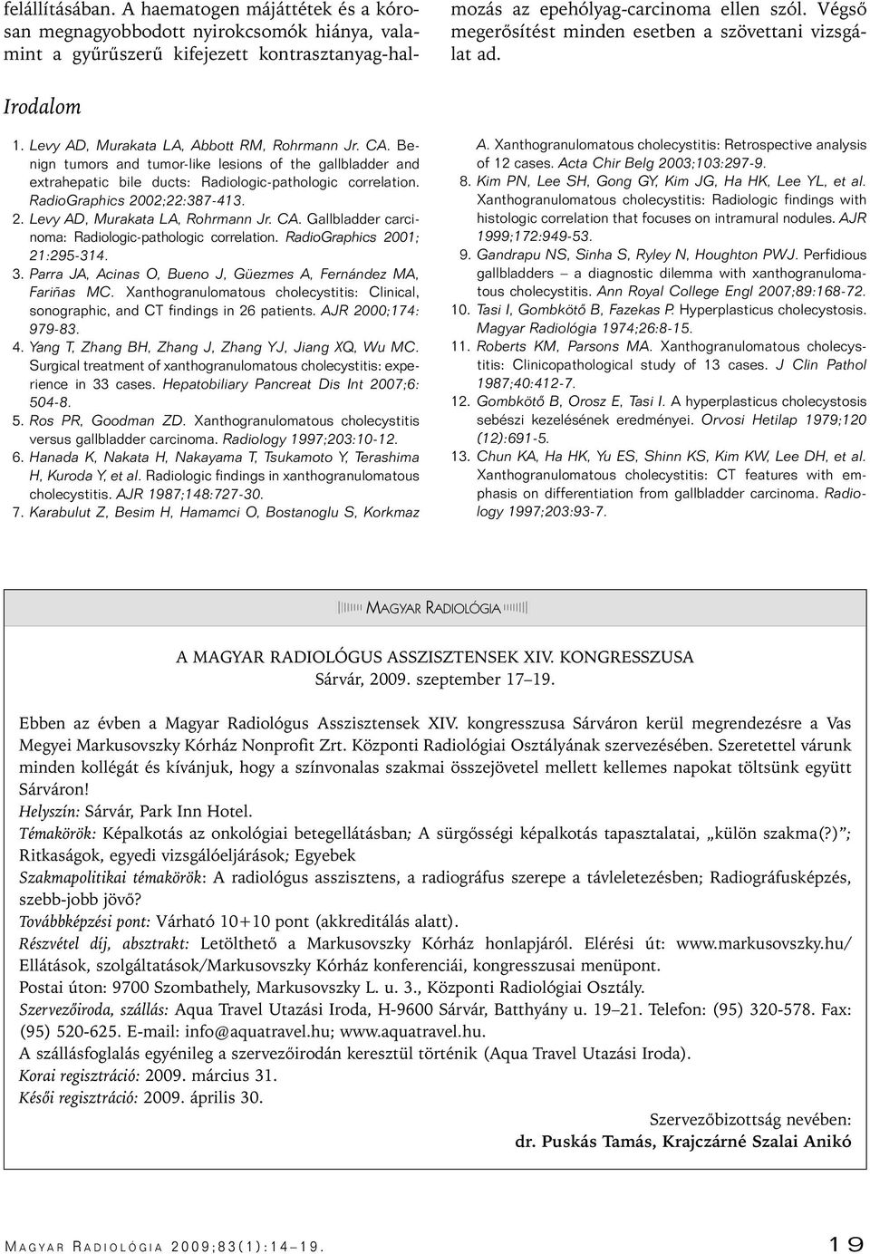 Benign tumors and tumor-like lesions of the gallbladder and extrahepatic bile ducts: Radiologic-pathologic correlation. RadioGraphics 2002;22:387-413. 2. Levy AD, Murakata LA, Rohrmann Jr. CA.