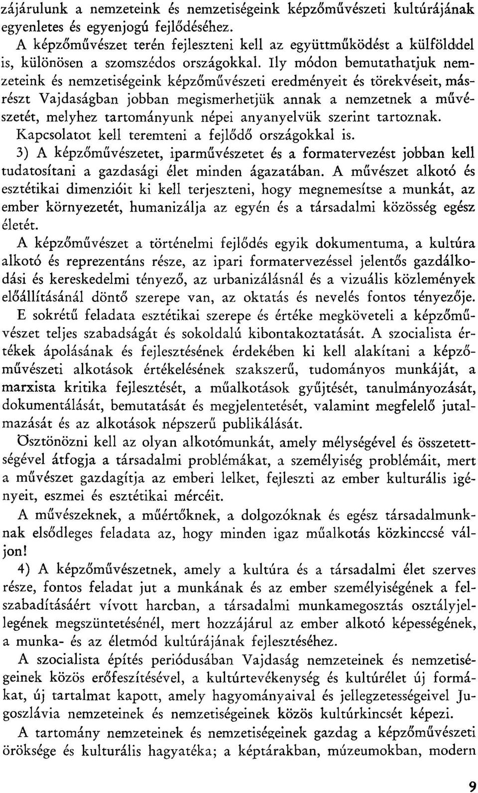 Ily modon bemutathatjuk nemzeteink es nemzetisegeink kepzomiiveszeti eredmenyeit es torekveseit, masreszt Vajdasagban jobban megismerhetjiik annak a nemzetnek a muveszetet, melyhez tartomanyunk nepei