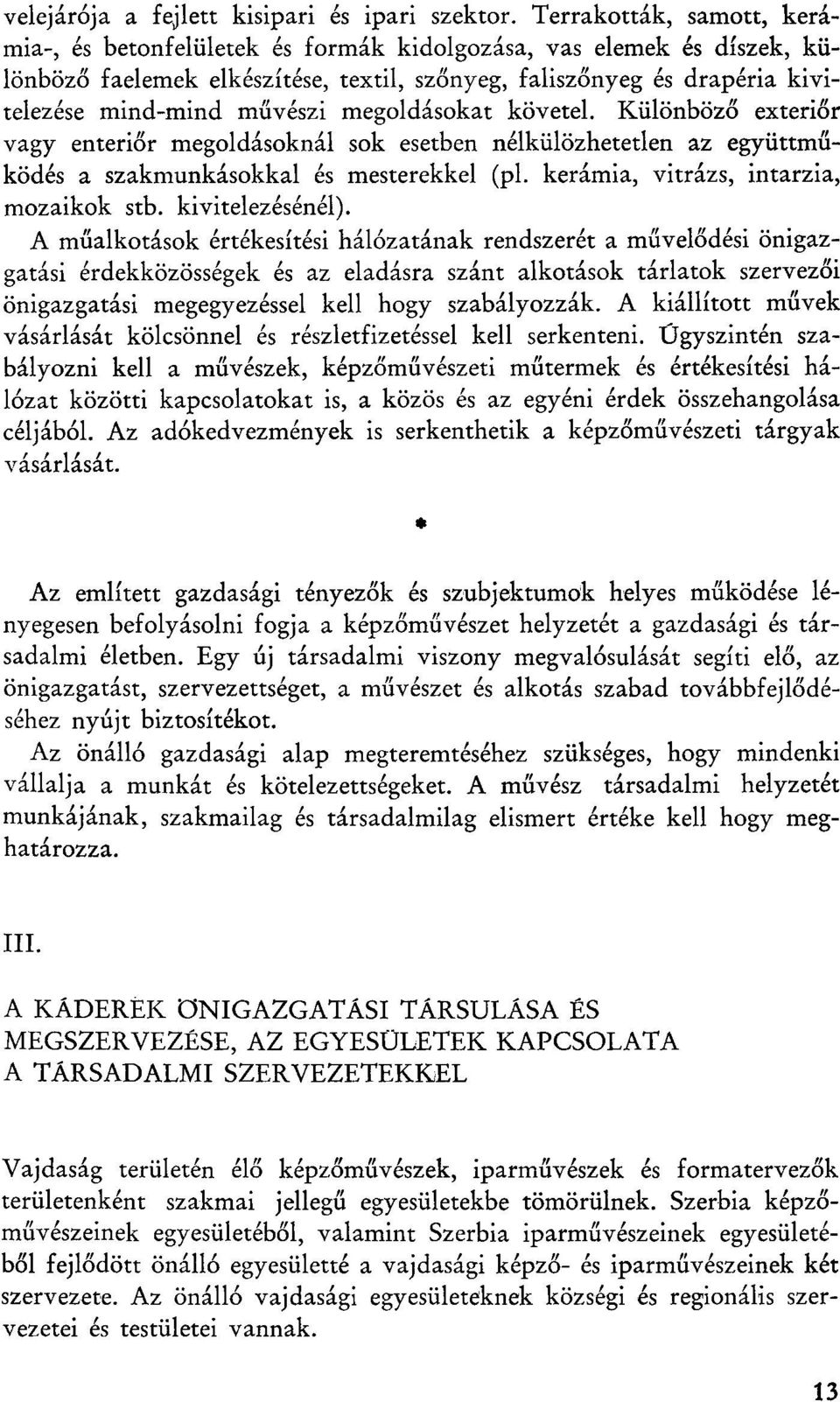 Kiilonbozo exterior vagy enterior megoldasoknal sok esetben nelkiilozhetetlen az egyiittmukodes a szakmunkasokkal es mesterekkel (pl. keramia, vitrazs, intarzia, mozaikok stb. kivitelezesenel).