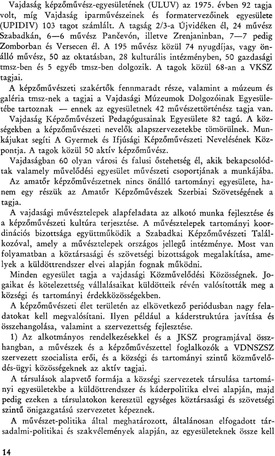 A 195 muvesz koziil 74 nyugdijas, vagy бпallo muvesz, 50 az oktatasban, 28 kulturalis intezmenvben, 50 gazdasagi tmsz-ben es 5 egyeb tmsz-ben dolgozik. A tagok koziil 68-an a VKSZ tagjai.