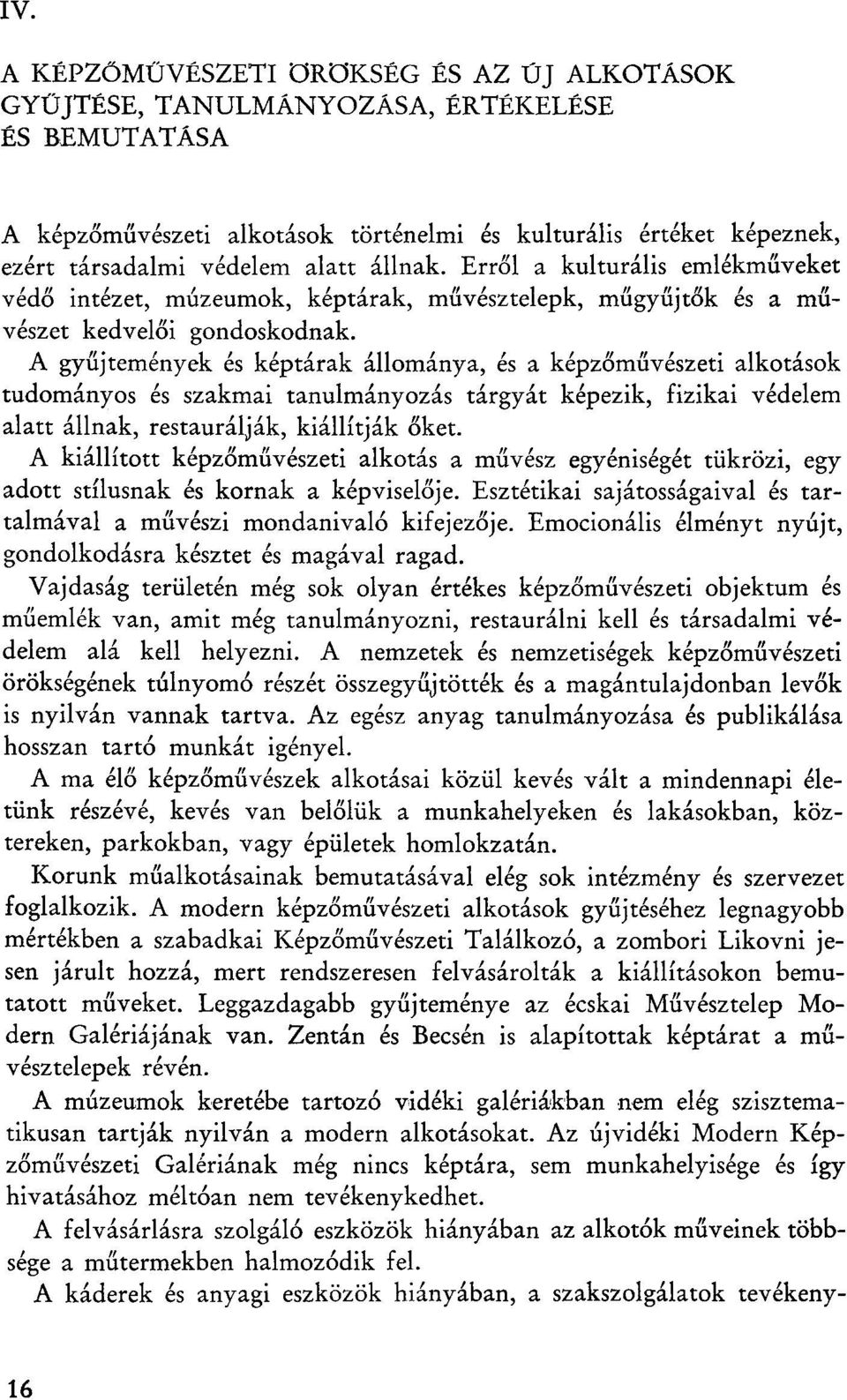 A gyiijtemenyek es keptarak allomanya, es a kepzomuveszeti alkotasok tudomanyos ćs szakmai tanulmanyozas targyat kepezik, fizikai vedelem alatt allnak, restauraljak, kiallitjak oket.