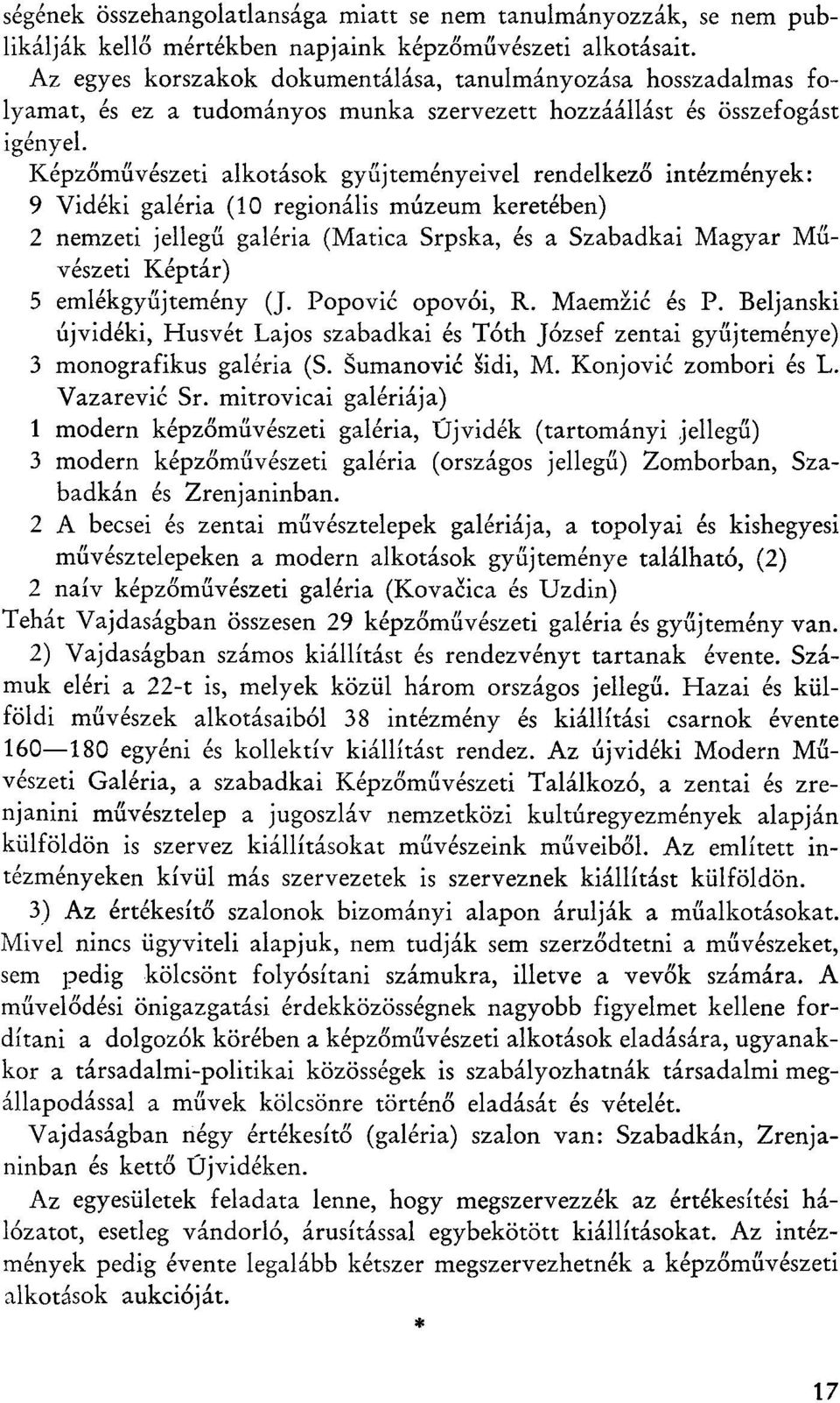 Kepzomuveszeti alkotasok gyujtemenyeivel rendelkezo mtezmenyek: 9 Videki galeria (10 regionalis muzeum kereteben) 2 nemzeti jellegii galeria (Matica Srpska, es a Szabadkai Magyar Muveszeti Keptar) 5