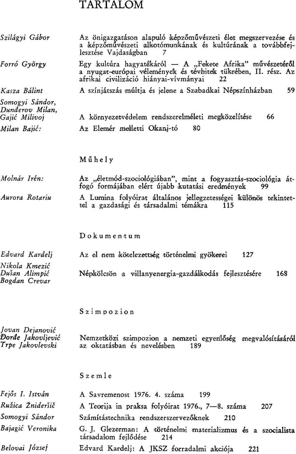 Az afrikai civilizacio hianyai-vivmanyai 22 A szmjatszas miiltja es jelene a Szabadkai Nepszinhazban 59 A korinyezetvedelem rendszerelmeleti megkozelitese 66 Az Elemer melletri Okanj-to 80 M fi h e 1