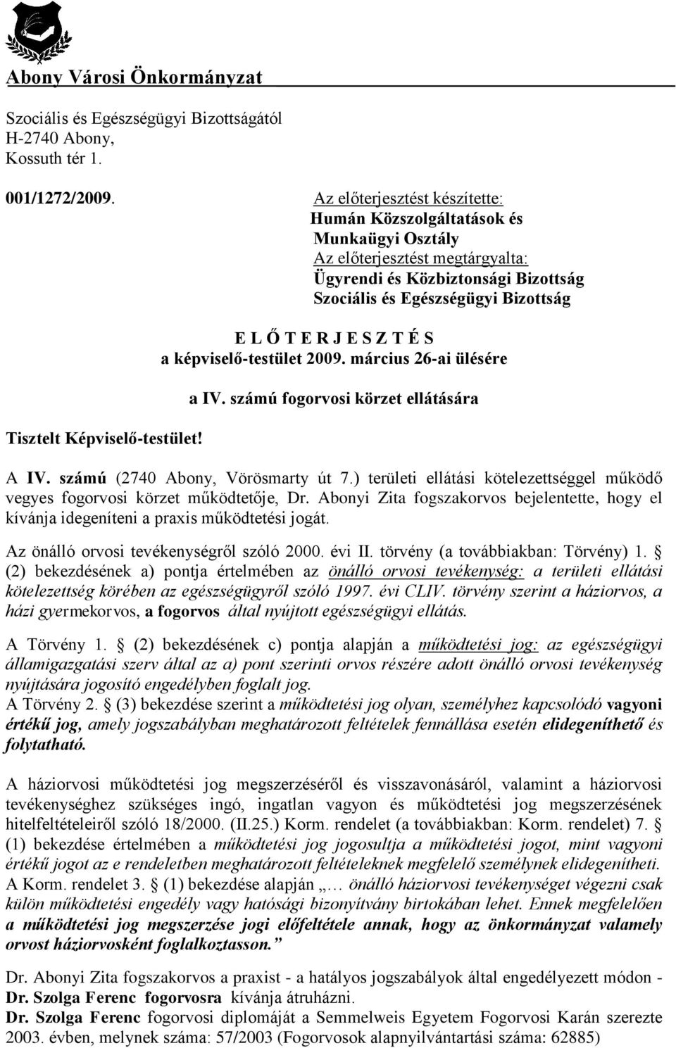 Képviselő-testület! E L Ő T E R J E S Z T É S a képviselő-testület 2009. március 26-ai ülésére a IV. számú fogorvosi körzet ellátására A IV. számú (2740 Abony, Vörösmarty út 7.