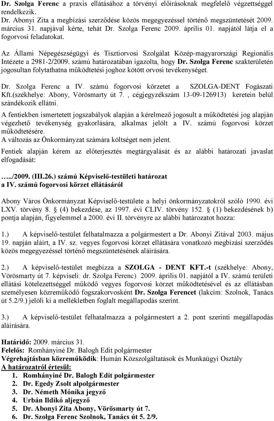 Az Állami Népegészségügyi és Tisztiorvosi Szolgálat Közép-magyarországi Regionális Intézete a 2981-2/2009. számú határozatában igazolta, hogy Dr.