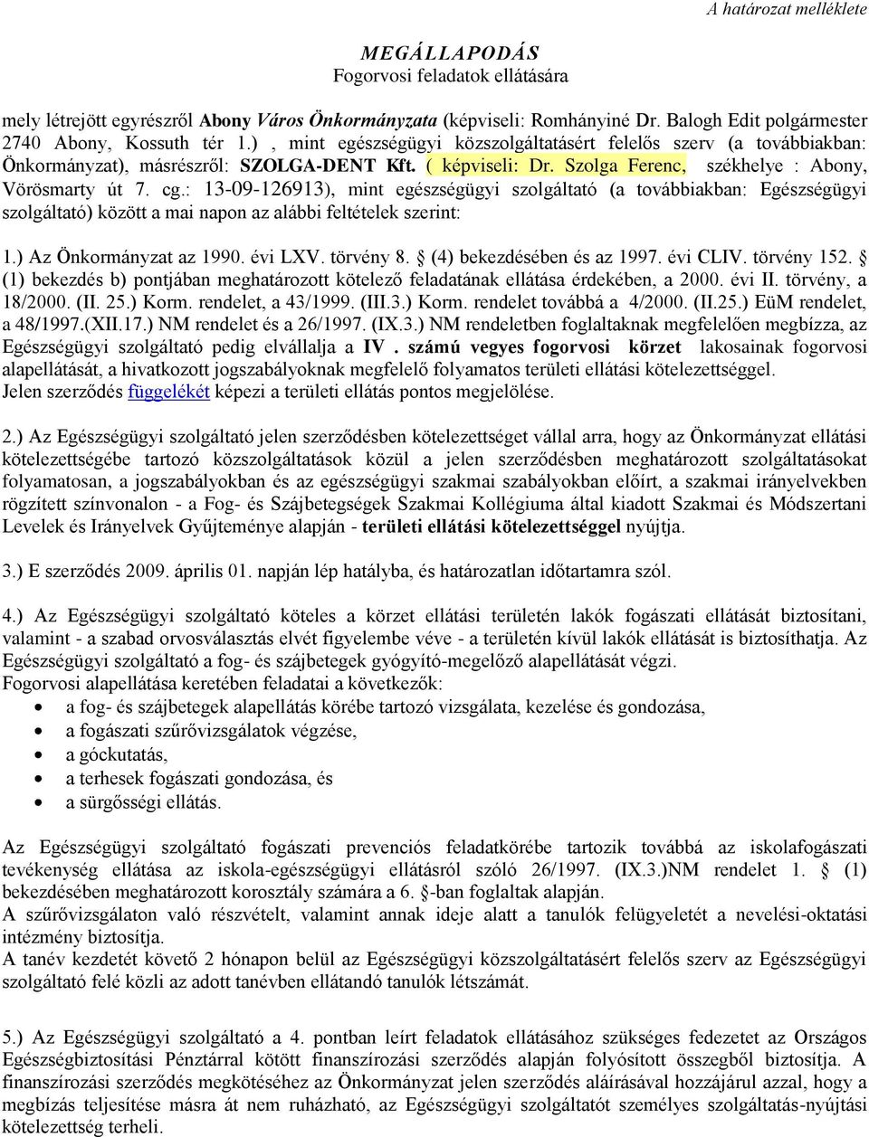 : 13-09-126913), mint egészségügyi szolgáltató (a továbbiakban: Egészségügyi szolgáltató) között a mai napon az alábbi feltételek szerint: 1.) Az Önkormányzat az 1990. évi LXV. törvény 8.