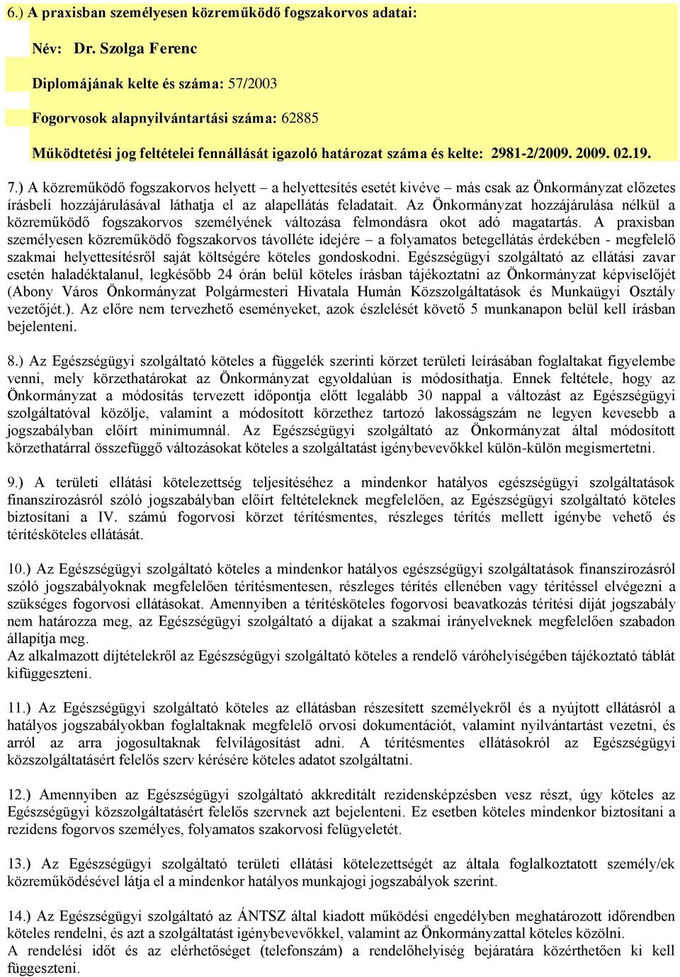 ) A közreműködő fogszakorvos helyett a helyettesítés esetét kivéve más csak az Önkormányzat előzetes írásbeli hozzájárulásával láthatja el az alapellátás feladatait.