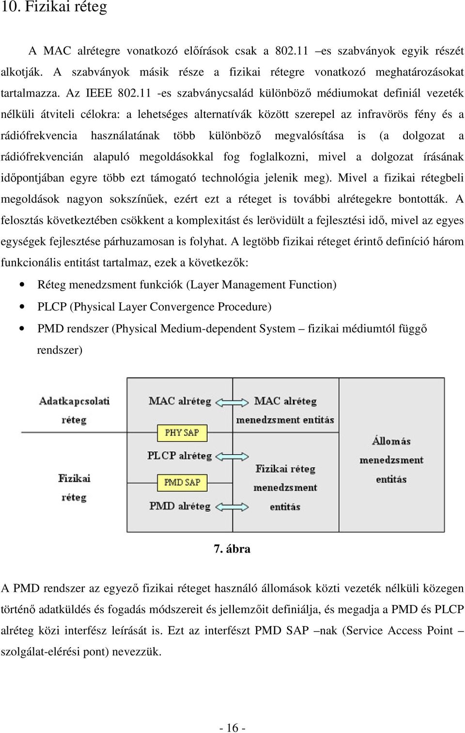 megvalósítása is (a dolgozat a rádiófrekvencián alapuló megoldásokkal fog foglalkozni, mivel a dolgozat írásának idıpontjában egyre több ezt támogató technológia jelenik meg).