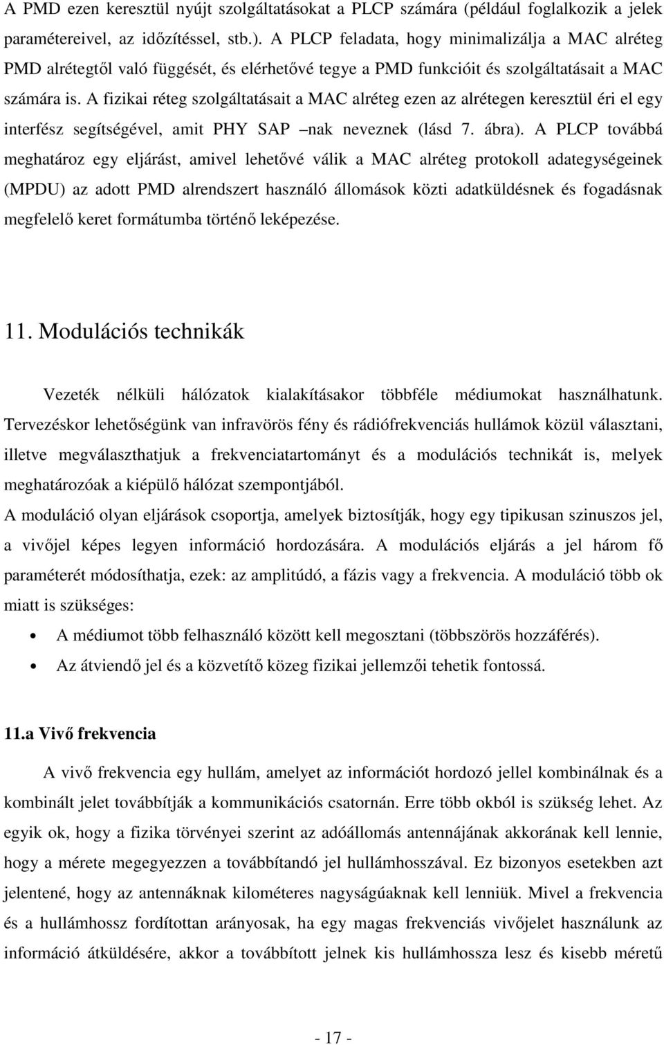 A fizikai réteg szolgáltatásait a MAC alréteg ezen az alrétegen keresztül éri el egy interfész segítségével, amit PHY SAP nak neveznek (lásd 7. ábra).