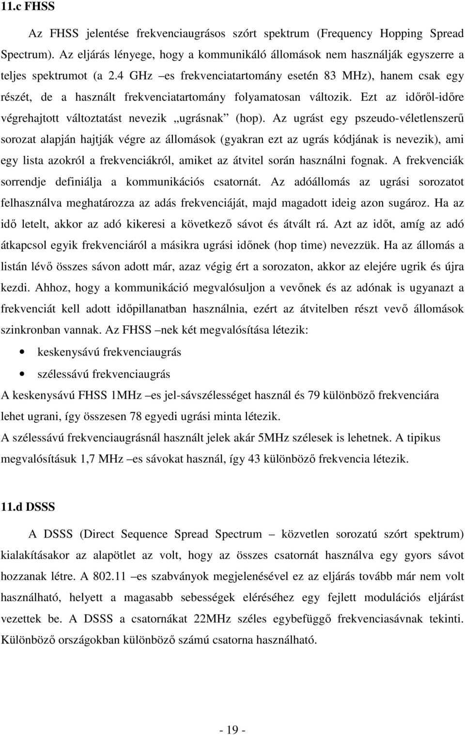 Az ugrást egy pszeudo-véletlenszerő sorozat alapján hajtják végre az állomások (gyakran ezt az ugrás kódjának is nevezik), ami egy lista azokról a frekvenciákról, amiket az átvitel során használni