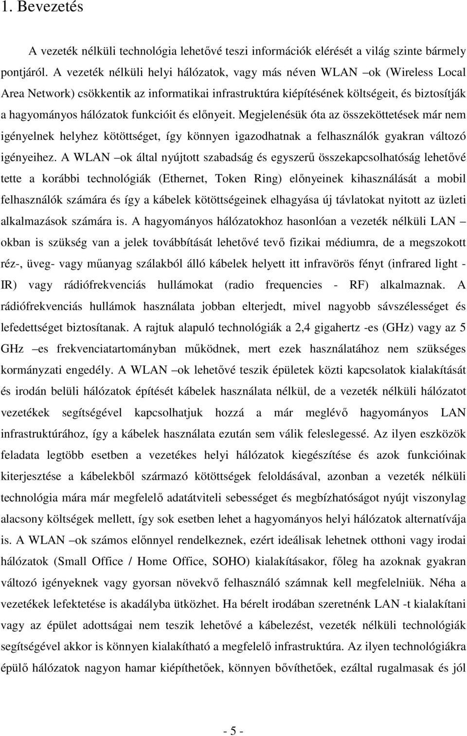 funkcióit és elınyeit. Megjelenésük óta az összeköttetések már nem igényelnek helyhez kötöttséget, így könnyen igazodhatnak a felhasználók gyakran változó igényeihez.