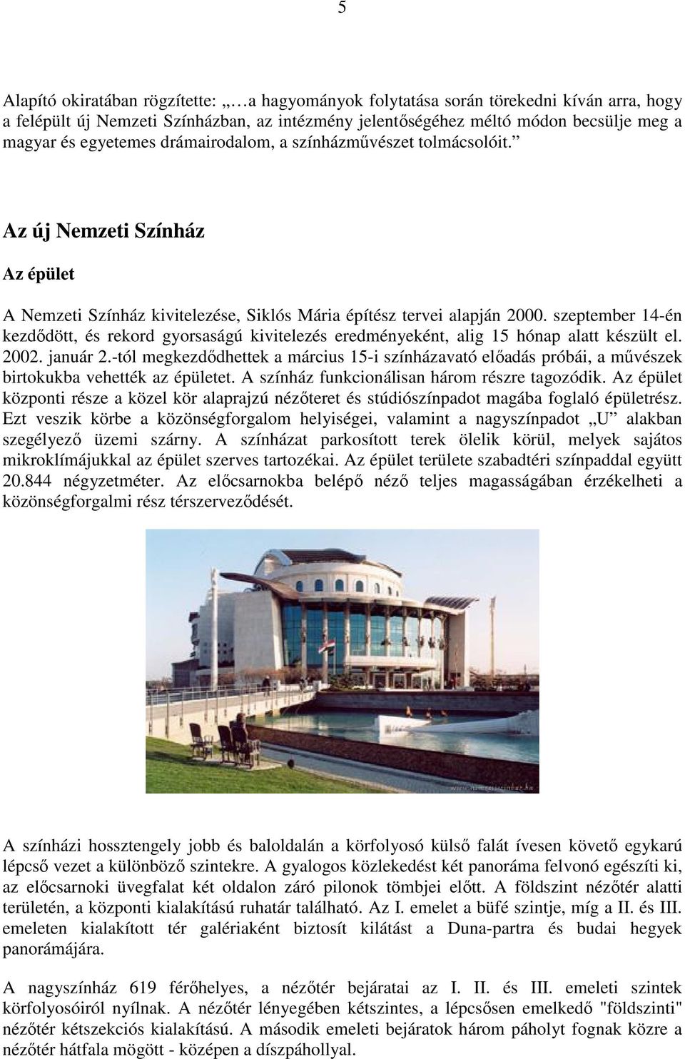 szeptember 14-én kezdődött, és rekord gyorsaságú kivitelezés eredményeként, alig 15 hónap alatt készült el. 2002. január 2.