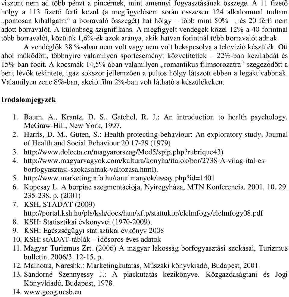 A különbség szignifikáns. A megfigyelt vendégek közel 12%-a 40 forintnál több borravalót, közülük 1,6%-ék azok aránya, akik hatvan forintnál több borravalót adnak.