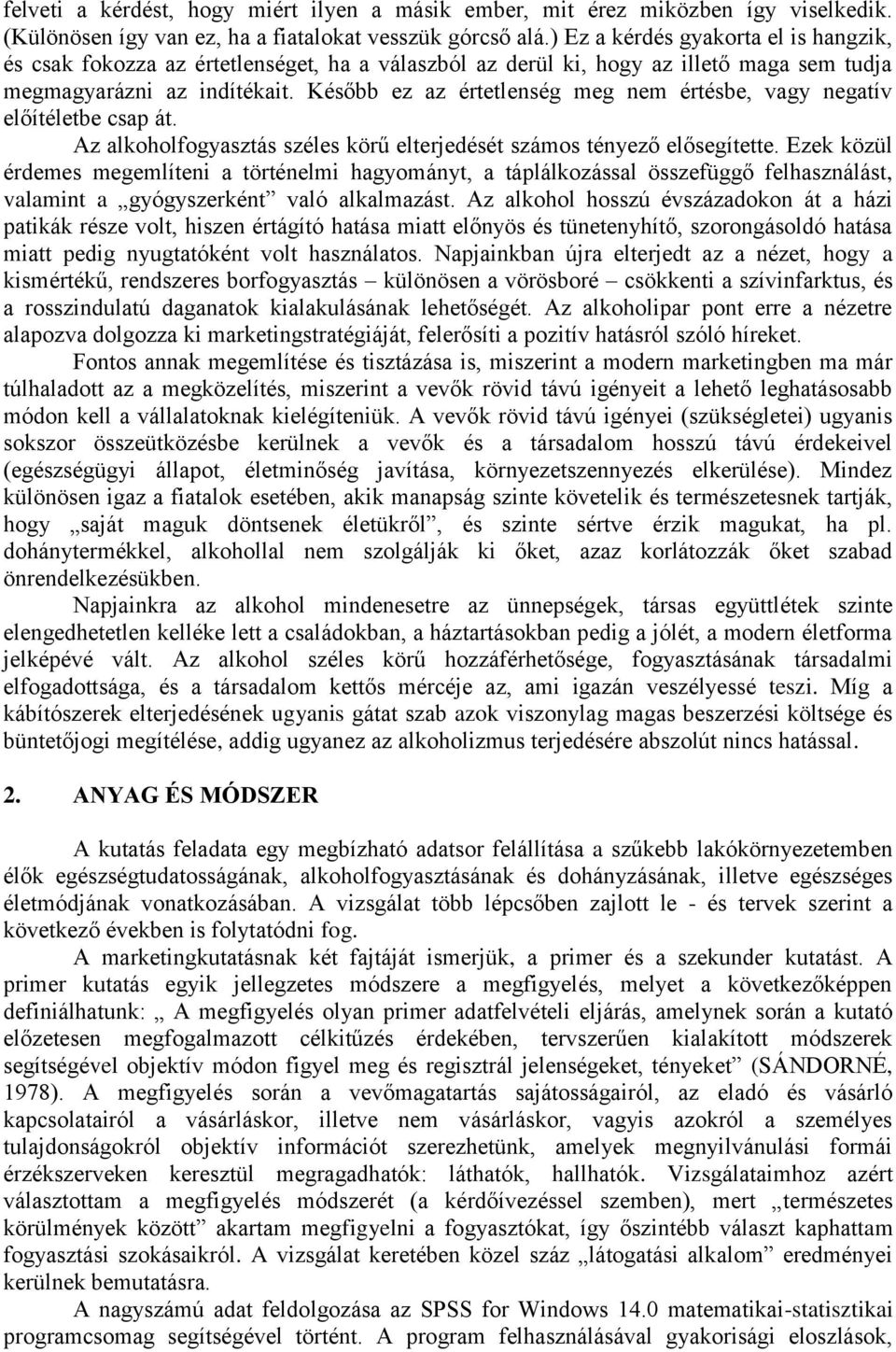 Később ez az értetlenség meg nem értésbe, vagy negatív előítéletbe csap át. Az alkoholfogyasztás széles körű elterjedését számos tényező elősegítette.