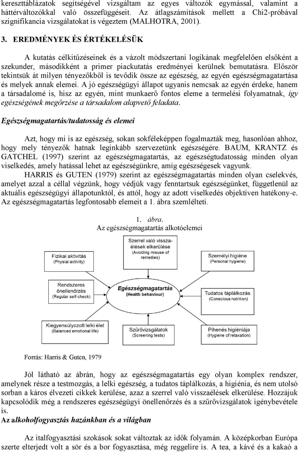 EREDMÉNYEK ÉS ÉRTÉKELÉSÜK A kutatás célkitűzéseinek és a vázolt módszertani logikának megfelelően elsőként a szekunder, másodikként a primer piackutatás eredményei kerülnek bemutatásra.