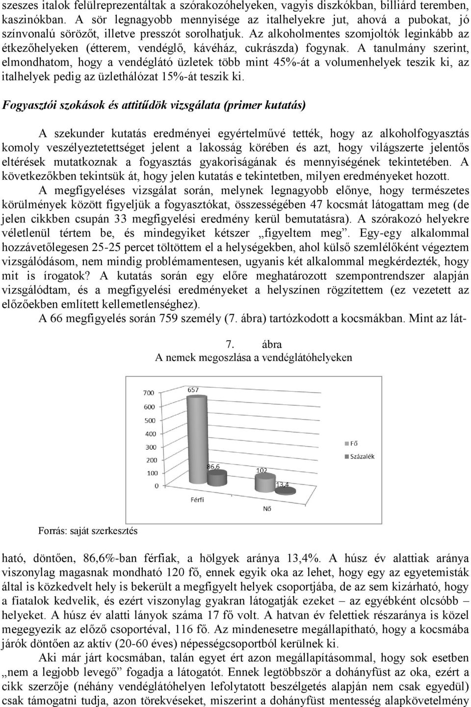 Az alkoholmentes szomjoltók leginkább az étkezőhelyeken (étterem, vendéglő, kávéház, cukrászda) fogynak.