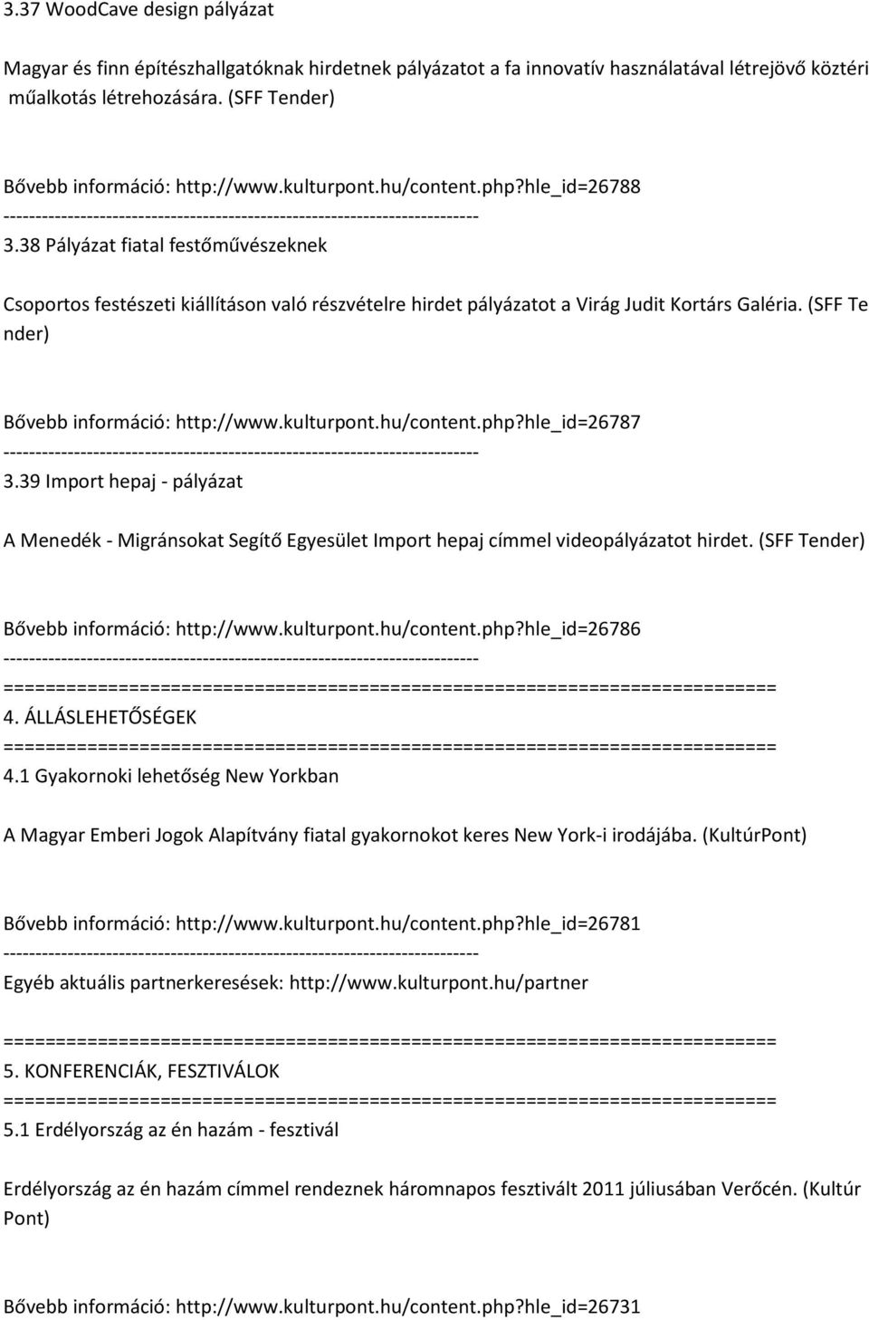 38 Pályázat fiatal festőművészeknek Csoportos festészeti kiállításon való részvételre hirdet pályázatot a Virág Judit Kortárs Galéria. (SFF Te nder) Bővebb információ: http://www.kulturpont.