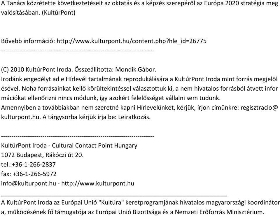 Noha forrásainkat kellő körültekintéssel választottuk ki, a nem hivatalos forrásból átvett infor mációkat ellenőrizni nincs módunk, így azokért felelősséget vállalni sem tudunk.