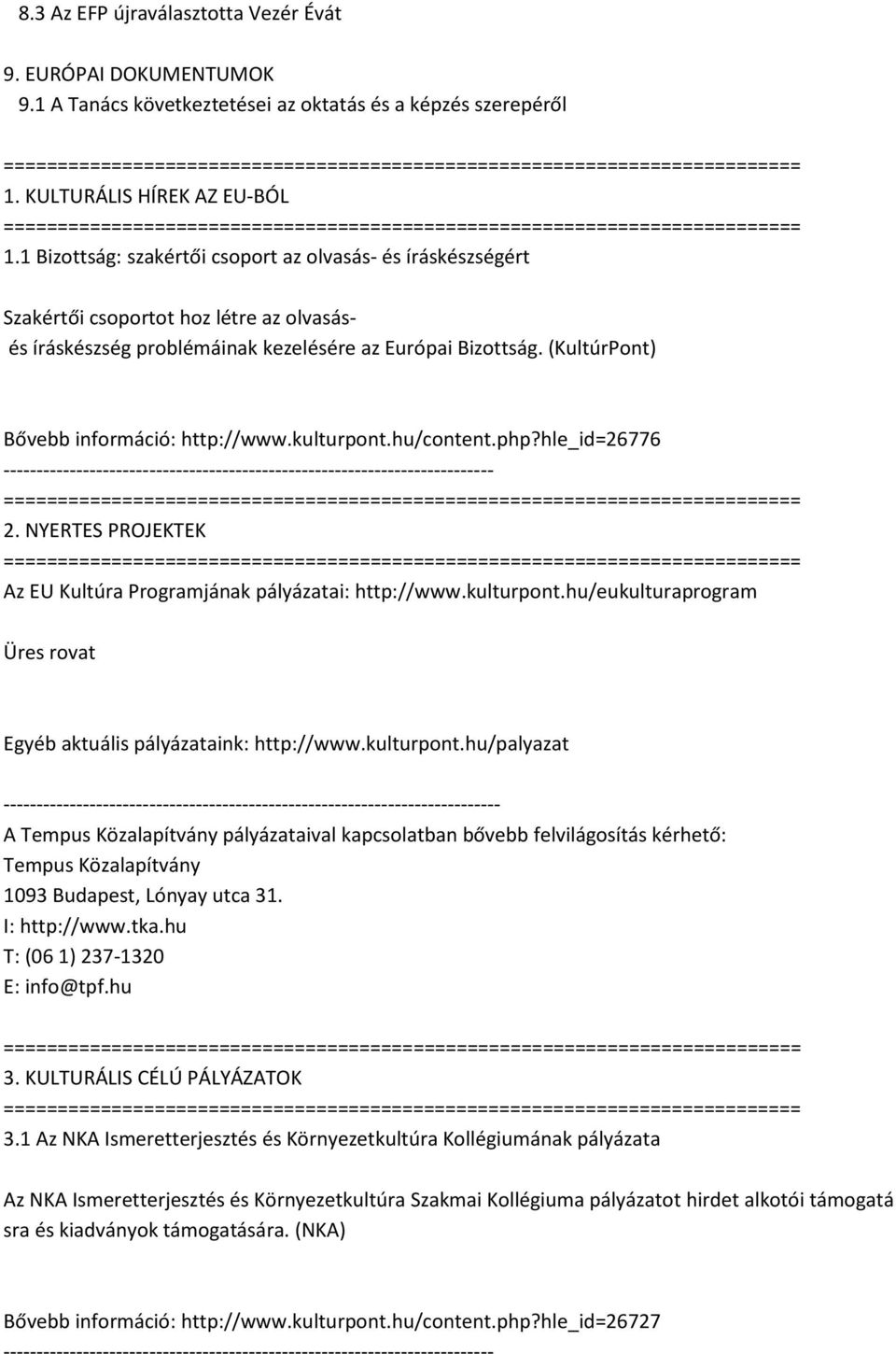 (KultúrPont) Bővebb információ: http://www.kulturpont.hu/content.php?hle_id=26776 2. NYERTES PROJEKTEK Az EU Kultúra Programjának pályázatai: http://www.kulturpont.hu/eukulturaprogram Üres rovat Egyéb aktuális pályázataink: http://www.