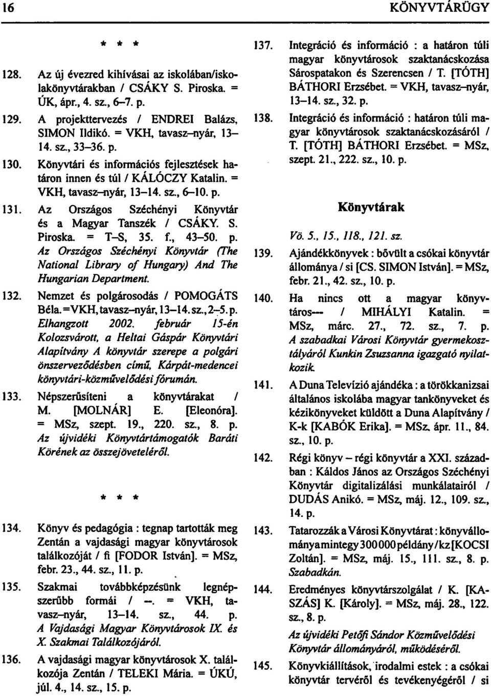 = T-S, 35. f., 43-50. p. Az Országos Széchényi Könyvtár (The National Library of Hungary) And The Hungárián Department. 132. Nemzet és polgárosodás / POMOGÁTS Béla. = VKH, tavasz-nyár, 13-14. sz.