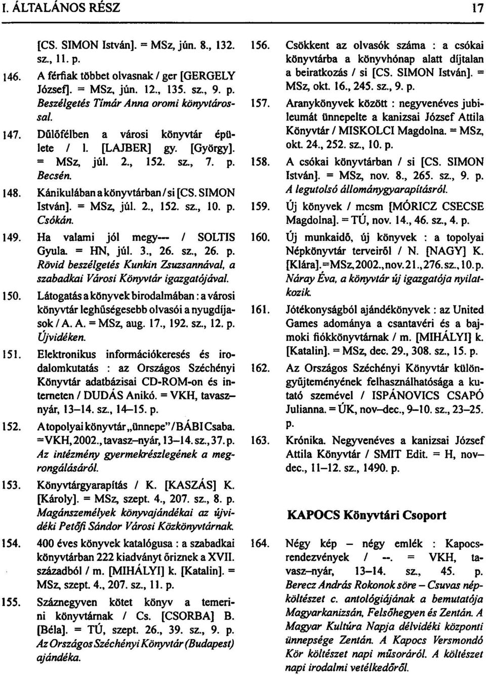 Csókán. 149. Ha valami jól megy / SOLTIS 160. Gyula. = HN, júl. 3., 26. sz., 26. p. Rövid beszélgetés Kunkin Zsuzsannával, a szabadkai Városi Könyvtár igazgatójával. 150.