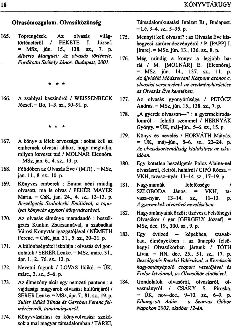 A könyv a lélek orvossága : sokat kell az embernek olvasni ahhoz, hogy megtudja, milyen keveset tud / MOLNÁR Eleonóra. = MSz, jan. 6., 4. sz., 13. p. 168. Félidőben az Olvasás Éve / (MTI). = MSz, jan. 11.