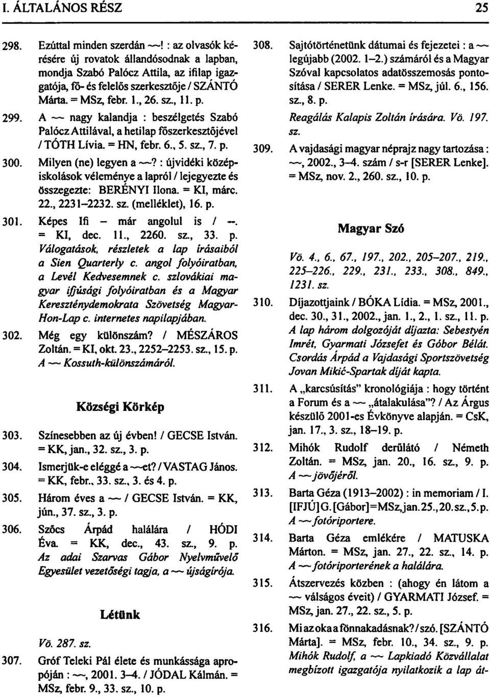 : újvidéki középiskolások véleménye a lapról / lejegyezte és összegezte: BERÉNYI Ilona. = KI, márc. 22., 2231-2232. sz. (melléklet), 16. p. 301. Képes Ifi - már angolul is /. = KI, dec. 11., 2260. sz., 33.