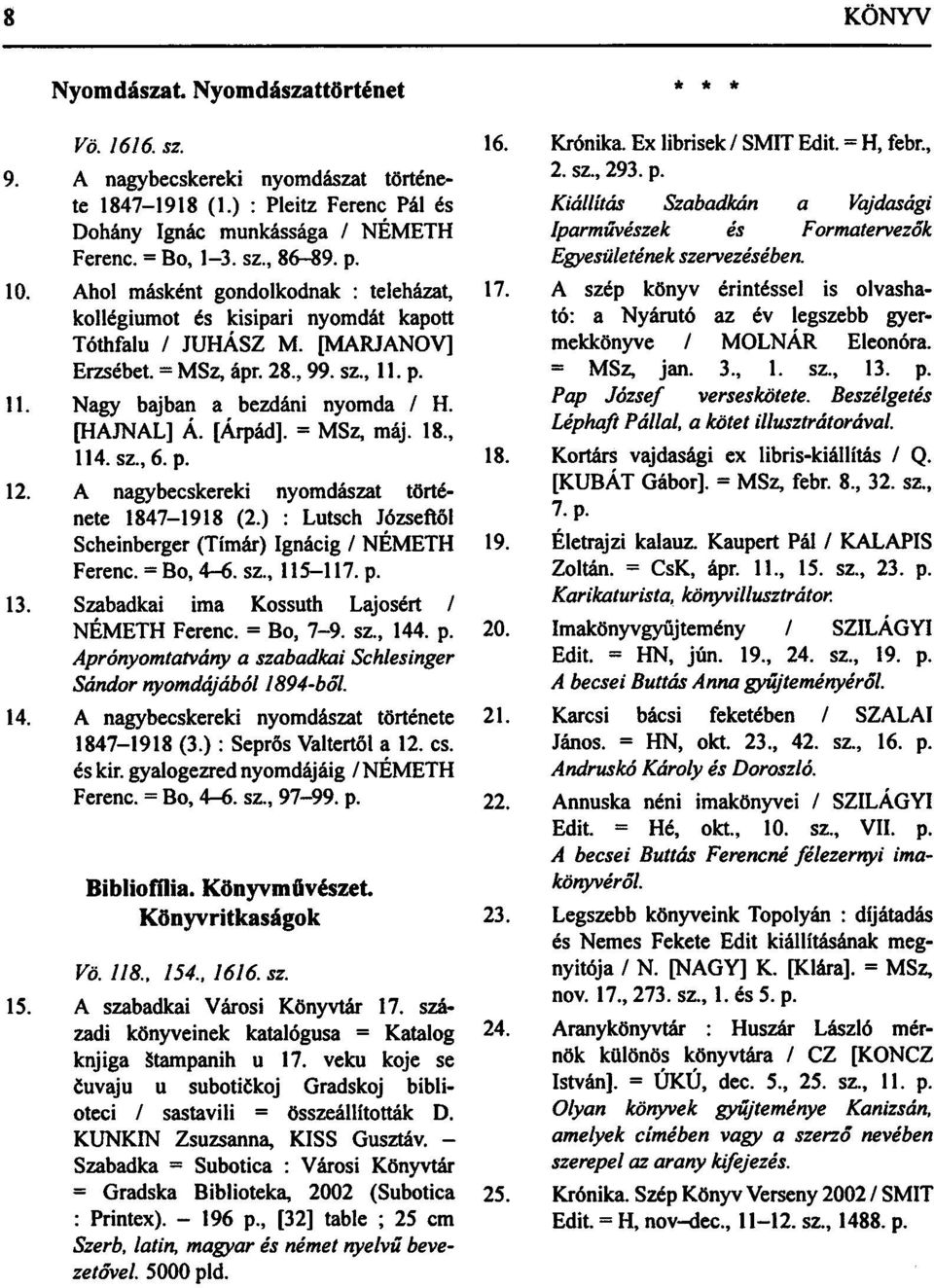 [HAJNAL] Á. [Árpád]. = MSz, máj. 18., 114.sz.,6.p. 18. 12. A nagybecskereki nyomdászat története 1847-1918 (2.) : Lutsch Józseftől Scheinberger (Tímár) Ignácig / NÉMETH 19. Ferenc. = Bo, 4-6. sz.