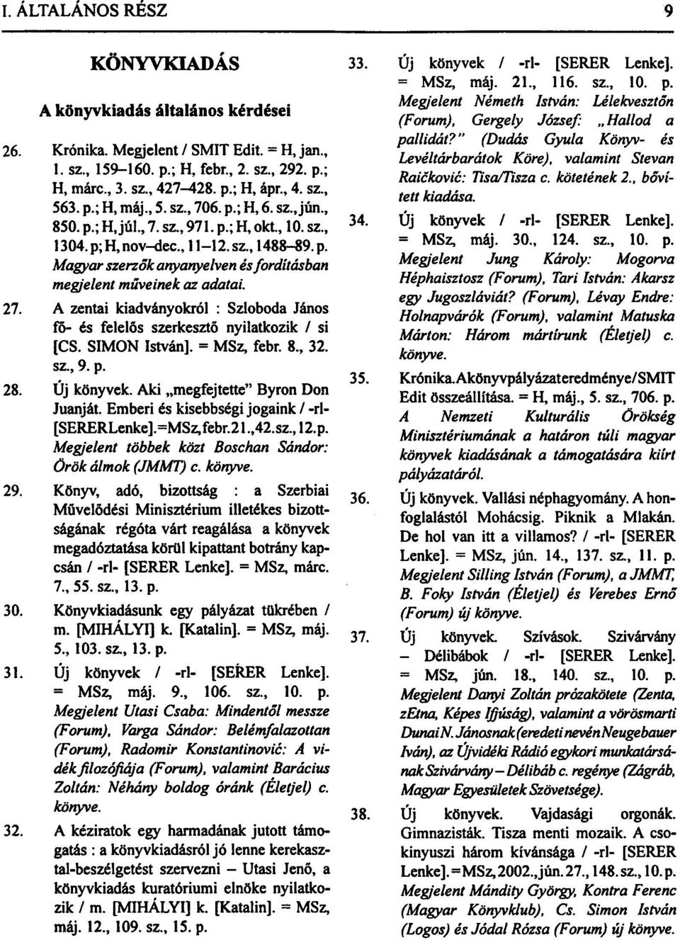 34-27. A zentai kiadványokról : Szloboda János fő- és felelős szerkesztő nyilatkozik / si [CS. SIMON István]. = MSz, febr. 8., 32. sz., 9. p.. 35. 28. Uj könyvek. Aki megfejtette" Byron Don Jüanját.