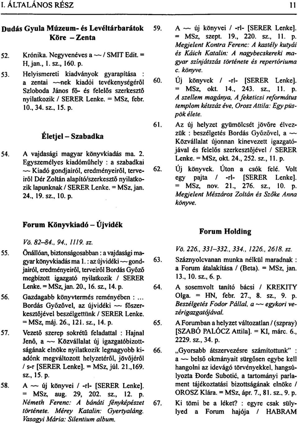 A vajdasági magyar könyvkiadás ma. 2. Egyszemélyes kiadóműhely : a szabadkai ~~ Kiadó gondjairól, eredményeiről, terveiről Dér Zoltán alapító/szerkesztő nyilatkozik lapunknak / SERER Lenke.