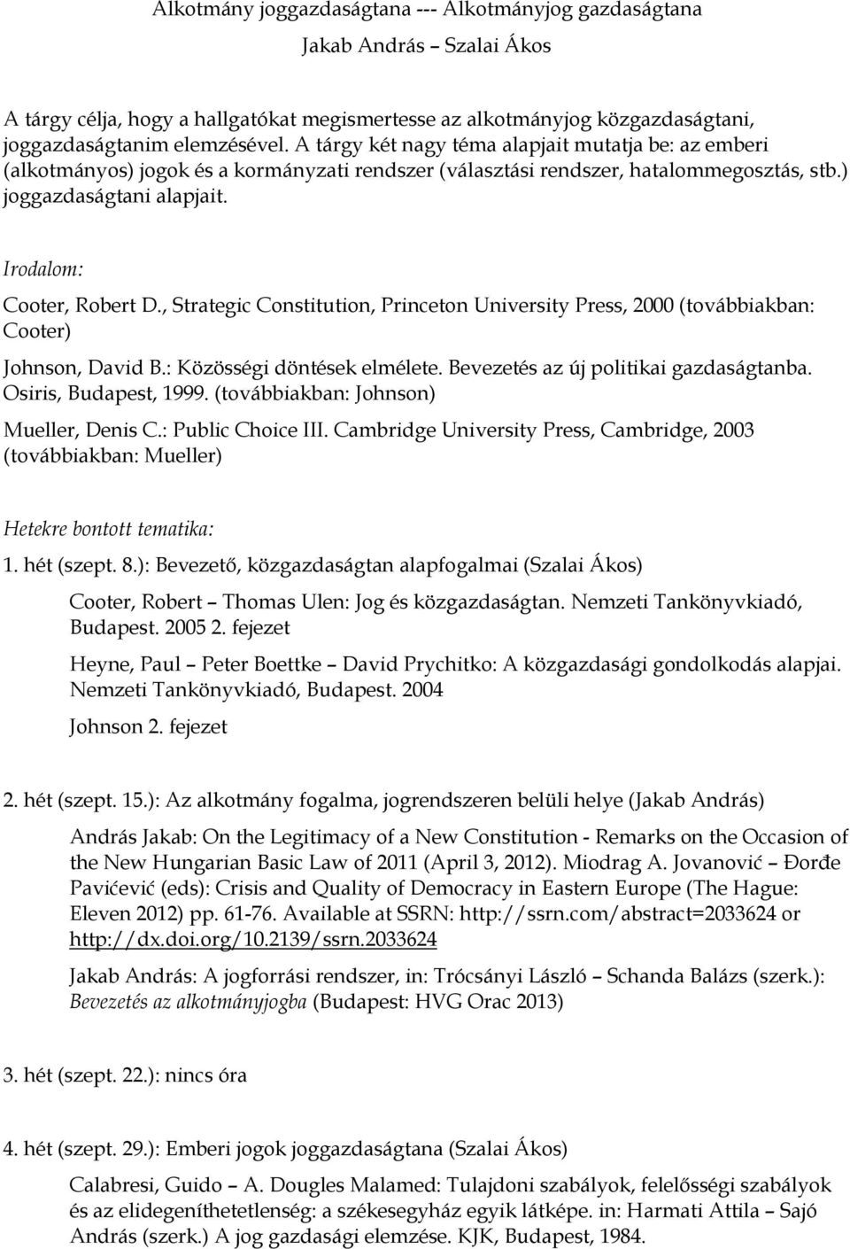 , Strategic Constitution, Princeton University Press, 2000 (továbbiakban: Cooter) Johnson, David B.: Közösségi döntések elmélete. Bevezetés az új politikai gazdaságtanba. Osiris, Budapest, 1999.