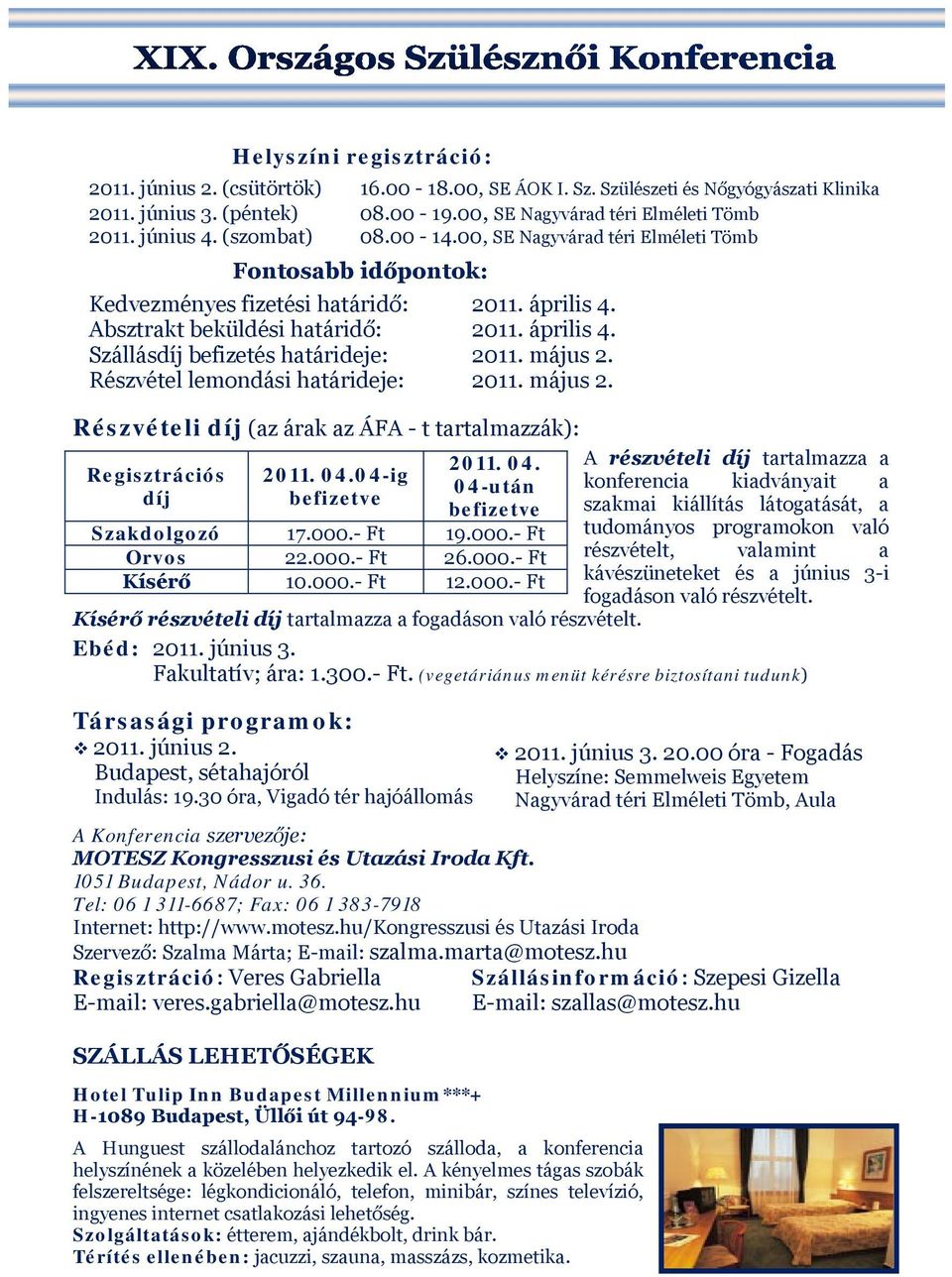 május 2. Részvétel lemondási határideje: 2011. május 2. Részvételi díj (az árak az ÁFA - t tartalmazzák): Regisztrációs díj 2011. 04.