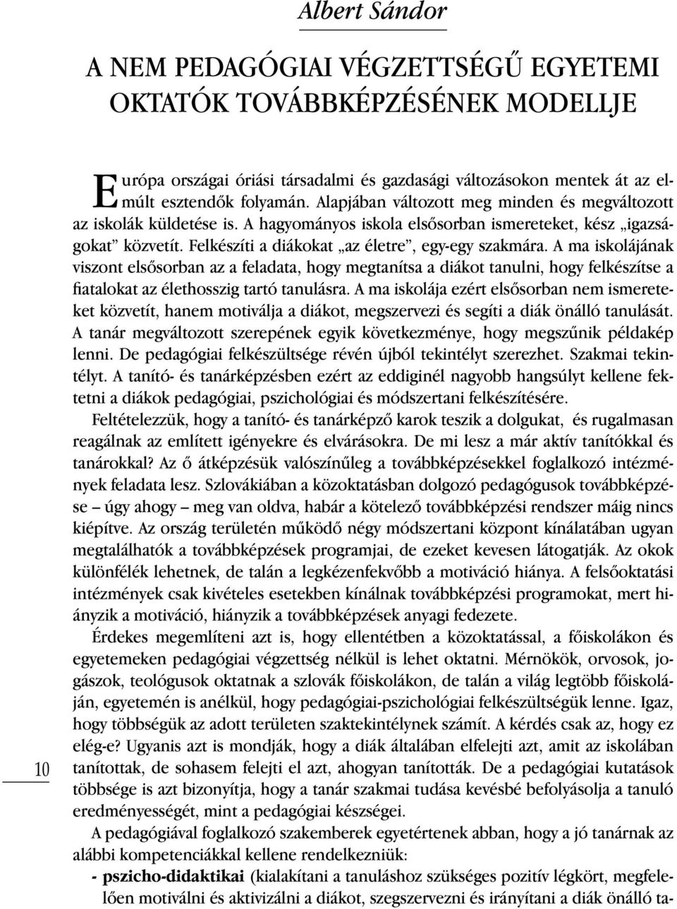 A ma iskolájának viszont elsősorban az a feladata, hogy megtanítsa a diákot tanulni, hogy felkészítse a fiatalokat az élethosszig tartó tanulásra.