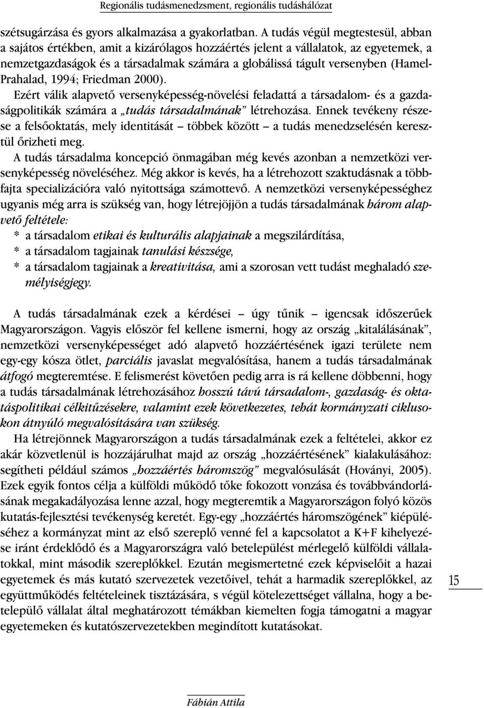 (Hamel- Prahalad, 1994; Friedman 2000). Ezért válik alapvető versenyképesség-növelési feladattá a társadalom- és a gazdaságpolitikák számára a tudás társadalmának létrehozása.