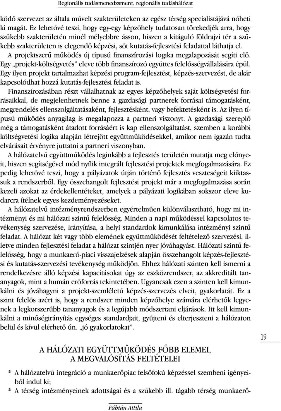 kutatás-fejlesztési feladattal láthatja el. A projektszerű működés új típusú finanszírozási logika megalapozását segíti elő.