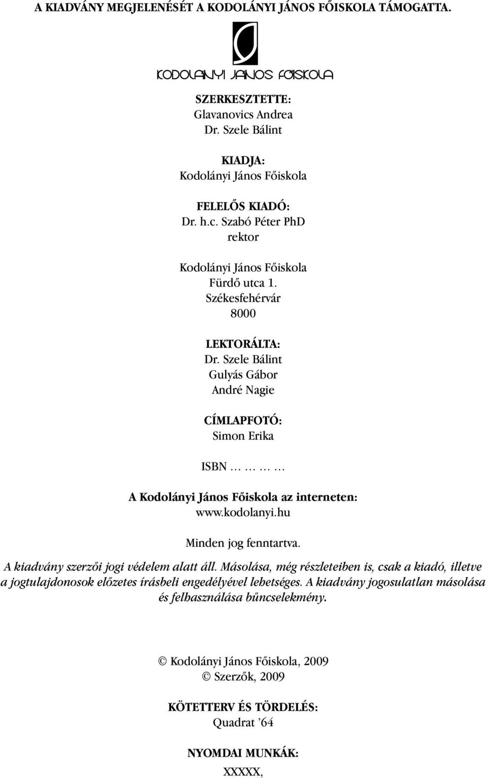 A kiadvány szerzői jogi védelem alatt áll. Másolása, még részleteiben is, csak a kiadó, illetve a jogtulajdonosok előzetes írásbeli engedélyével lehetséges.