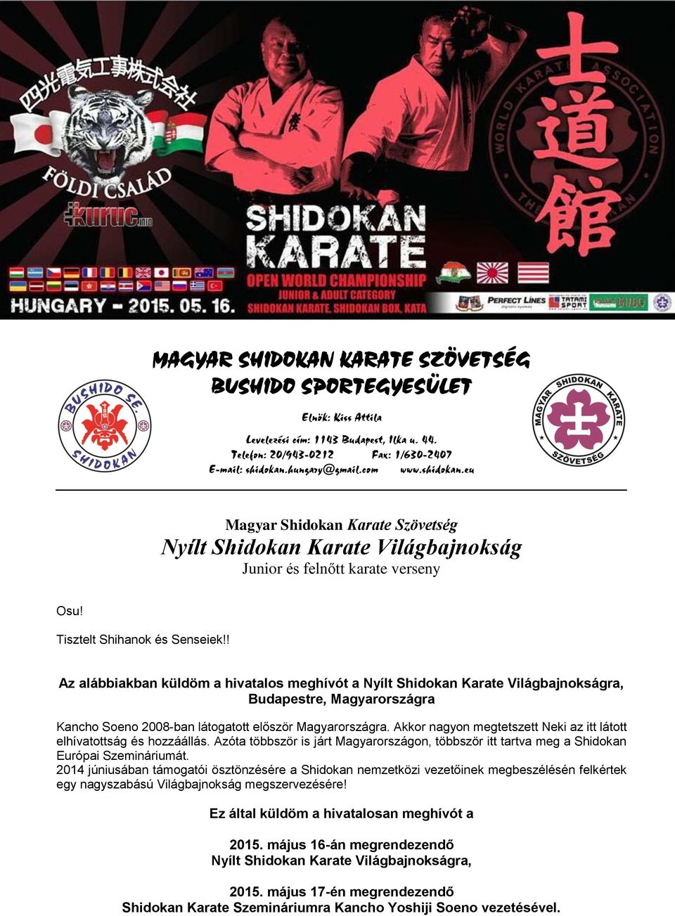 ! Az alábbiakban küldöm a hivatalos meghívót a Nyílt Shidokan Karate Világbajnokságra, Budapestre, Magyarországra Kancho Soeno 2008-ban látogatott először Magyarországra.