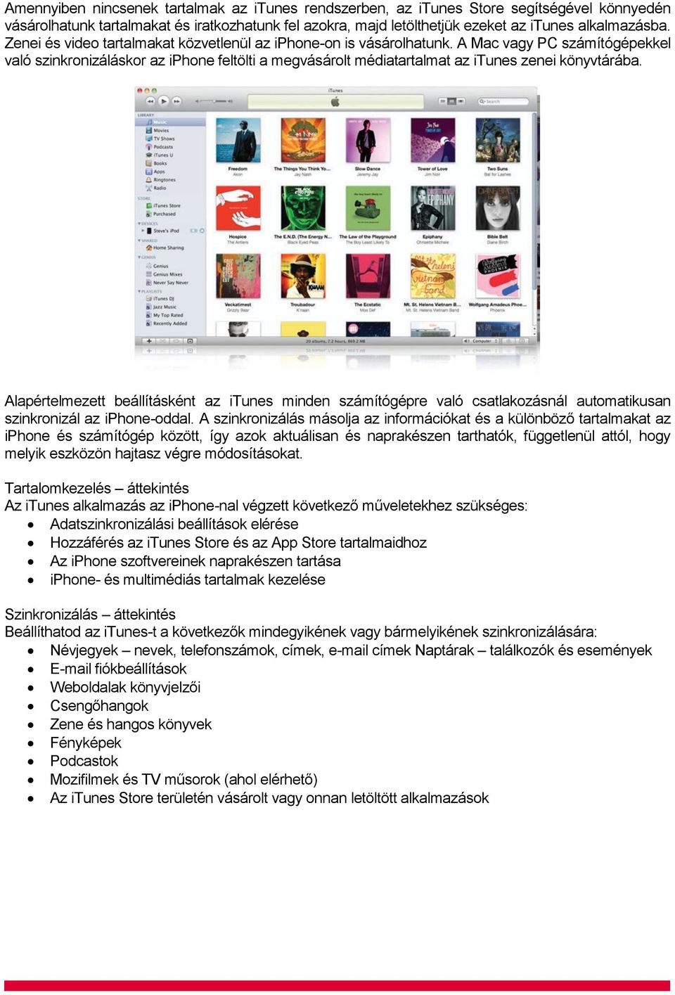 Alapértelmezett beállításként az itunes minden számítógépre való csatlakozásnál automatikusan szinkronizál az iphone-oddal.