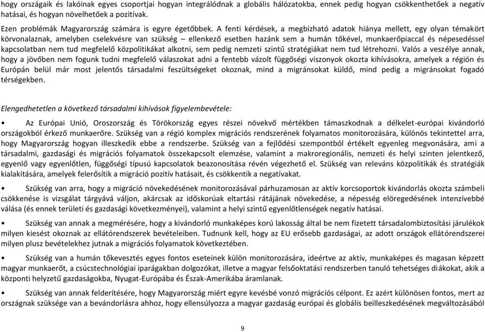 A fenti kérdések, a megbízható adatok hiánya mellett, egy olyan témakört körvonalaznak, amelyben cselekvésre van szükség ellenkező esetben hazánk sem a humán tőkével, munkaerőpiaccal és népesedéssel