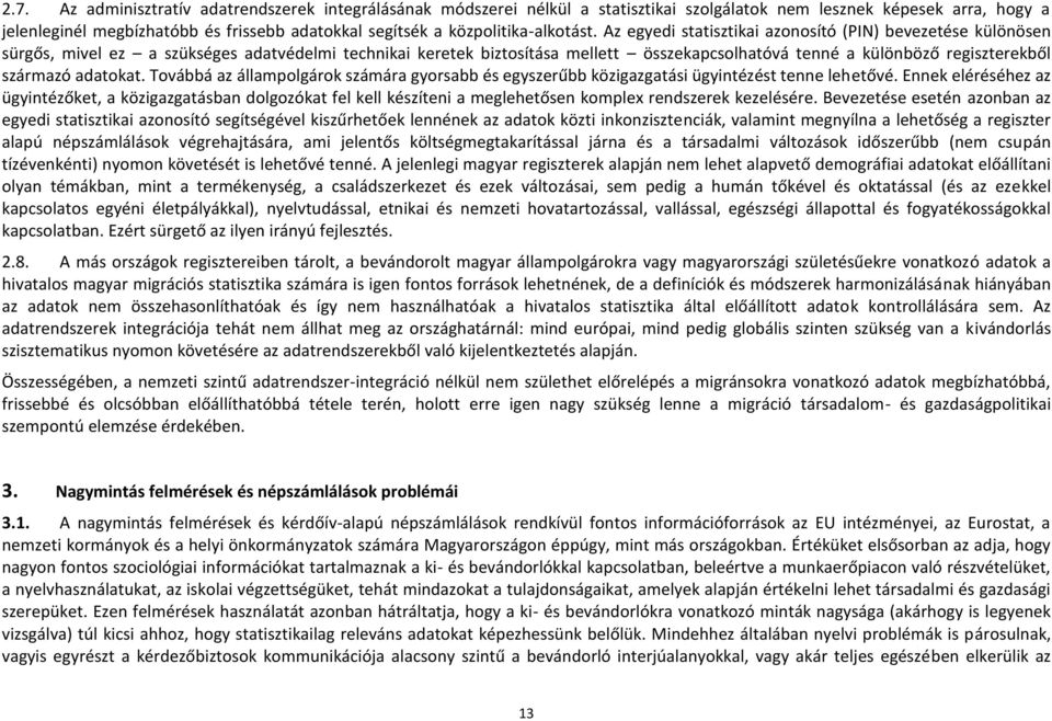 Az egyedi statisztikai azonosító (PIN) bevezetése különösen sürgős, mivel ez a szükséges adatvédelmi technikai keretek biztosítása mellett összekapcsolhatóvá tenné a különböző regiszterekből származó