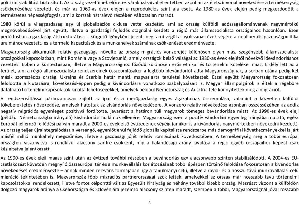 Az 1980-as évek elején pedig megkezdődött a természetes népességfogyás, ami a korszak hátralevő részében változatlan maradt.