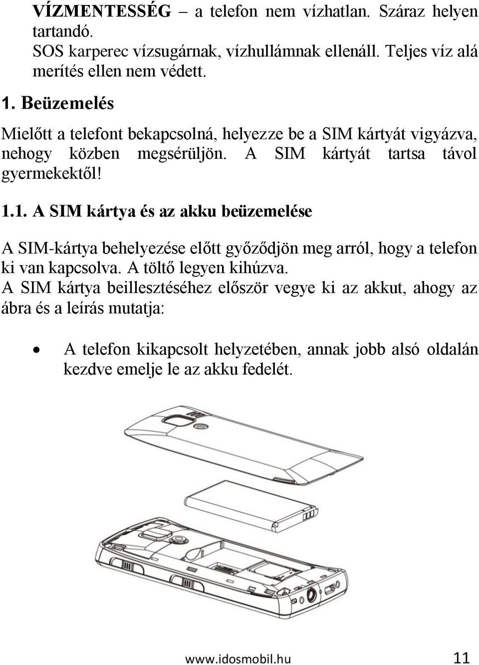 1. A SIM kártya és az akku beüzemelése A SIM-kártya behelyezése előtt győződjön meg arról, hogy a telefon ki van kapcsolva. A töltő legyen kihúzva.