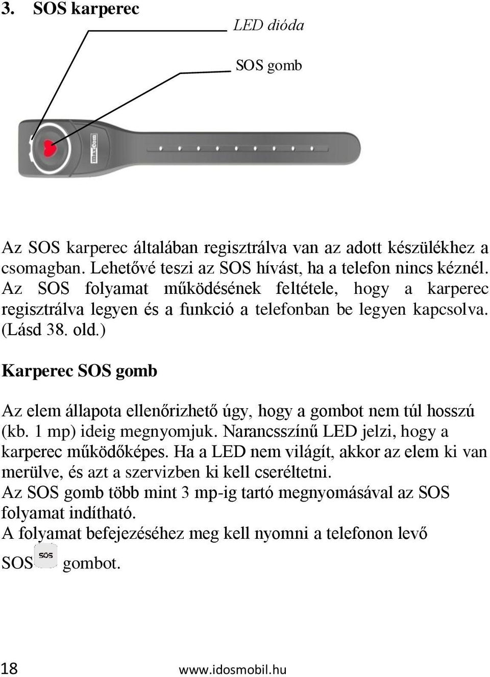 ) Karperec SOS gomb Az elem állapota ellenőrizhető úgy, hogy a gombot nem túl hosszú (kb. 1 mp) ideig megnyomjuk. Narancsszínű LED jelzi, hogy a karperec működőképes.